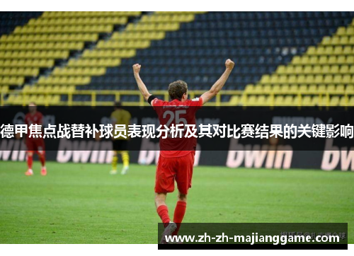 德甲焦点战替补球员表现分析及其对比赛结果的关键影响