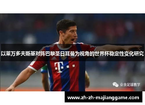 以莱万多夫斯基对阵巴黎圣日耳曼为视角的世界杯稳定性变化研究 以莱万多夫斯基对阵巴黎圣日耳曼为视角的世界杯稳定性变化研究