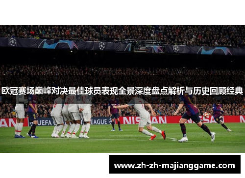 欧冠赛场巅峰对决最佳球员表现全景深度盘点解析与历史回顾经典