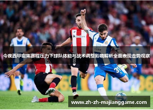 今夜西甲密集赛程压力下球队体能与战术调整影响解析全面表现走势观察
