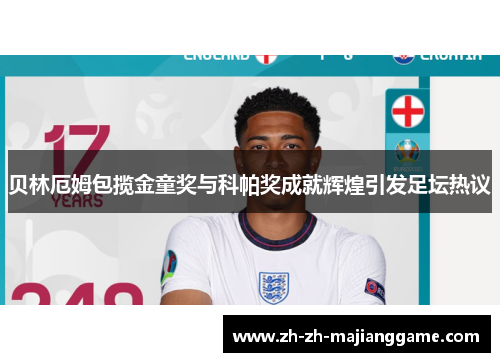 贝林厄姆包揽金童奖与科帕奖成就辉煌引发足坛热议 贝林厄姆包揽金童奖与科帕奖成就辉煌引发足坛热议
