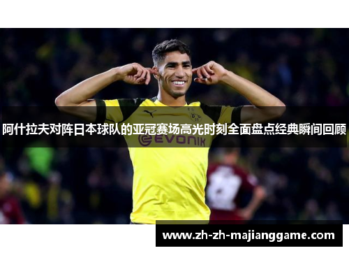 阿什拉夫对阵日本球队的亚冠赛场高光时刻全面盘点经典瞬间回顾 阿什拉夫对阵日本球队的亚冠赛场高光时刻全面盘点经典瞬间回顾